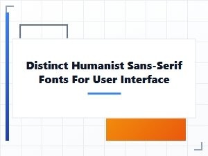 Choosing a Distinct Humanist Sans-Serif for Ui Design